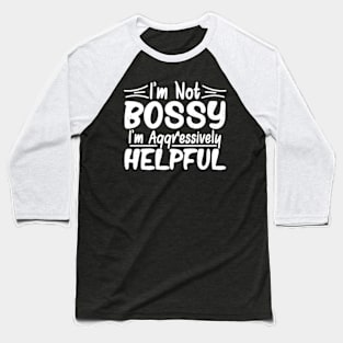 I’m Not Bossy I’m Just Aggressively Helpful Baseball T-Shirt